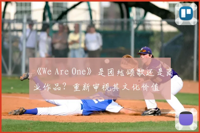 《We Are One》是团结颂歌还是商业作品？重新审视其文化价值