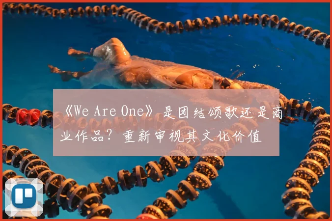 《We Are One》是团结颂歌还是商业作品？重新审视其文化价值
