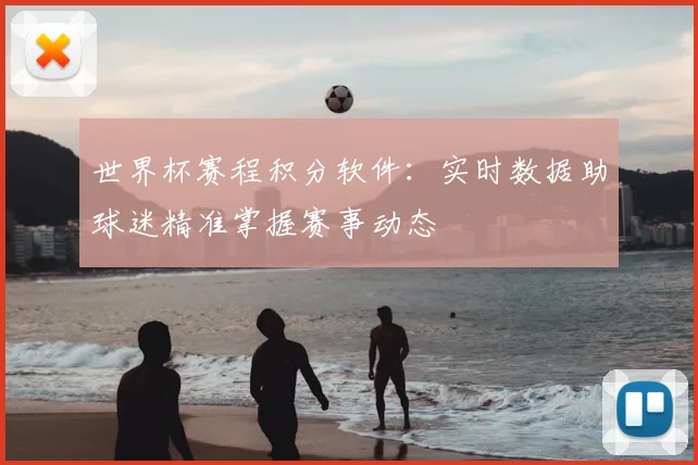 世界杯赛程积分软件：实时数据助球迷精准掌握赛事动态