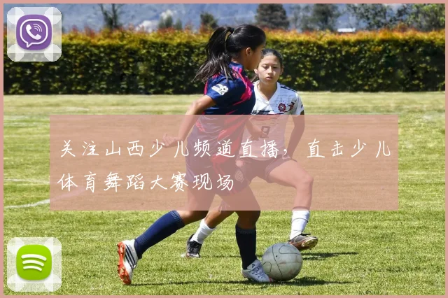 关注山西少儿频道直播，直击少儿体育舞蹈大赛现场